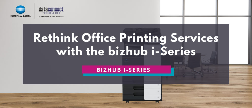 Rethink office printing services with the bizhub i-series