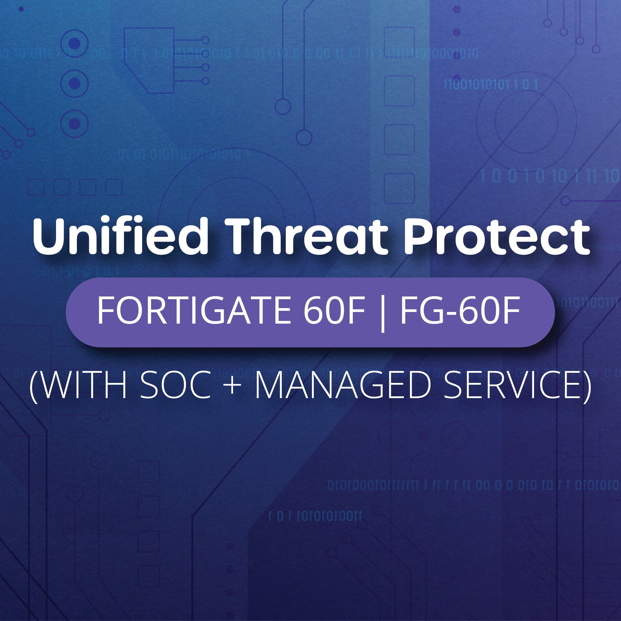 Unified Threat Protect + SOC + Managed Service
(FG - 60F)