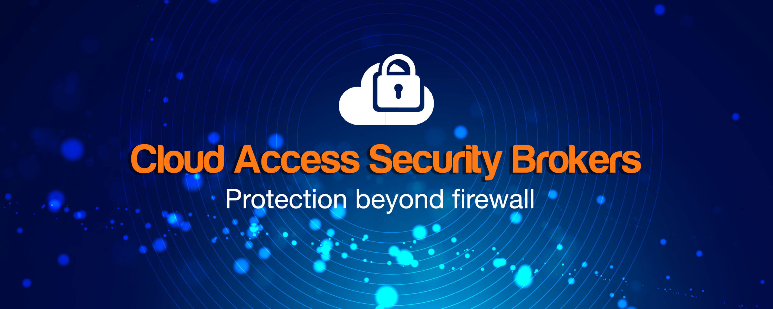 Cloud Access Security Brokers: Protection beyond firewall