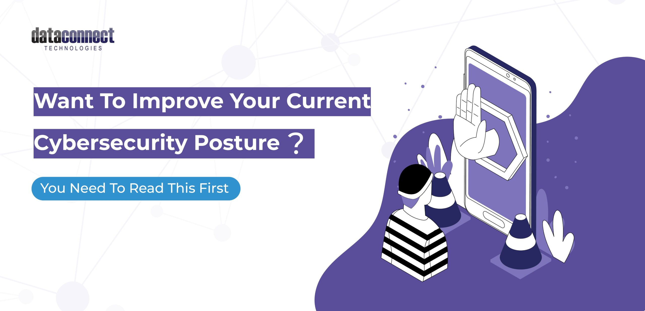 Want To Improve Your Current Cybersecurity Posture? You Need To Read This First